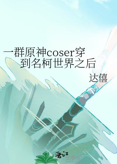 一群原神coser穿到名柯世界之後